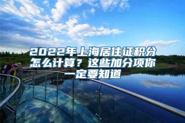 2022年上海居住证积分怎么计算？这些加分项你一定要知道