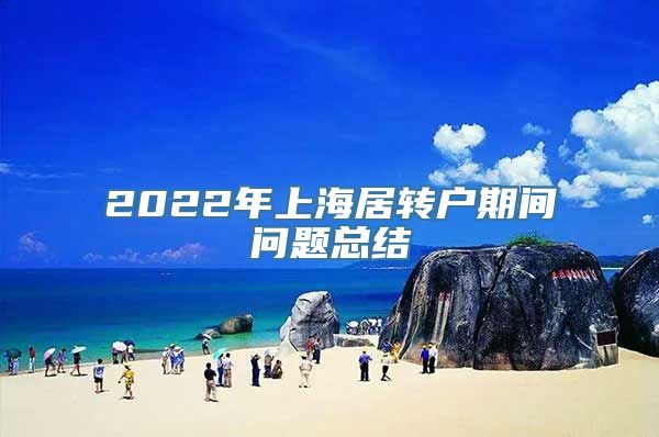 2022年上海居转户期间问题总结