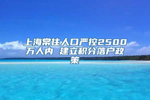 上海常住人口严控2500万人内 建立积分落户政策