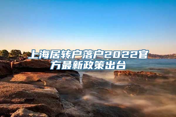 上海居转户落户2022官方最新政策出台