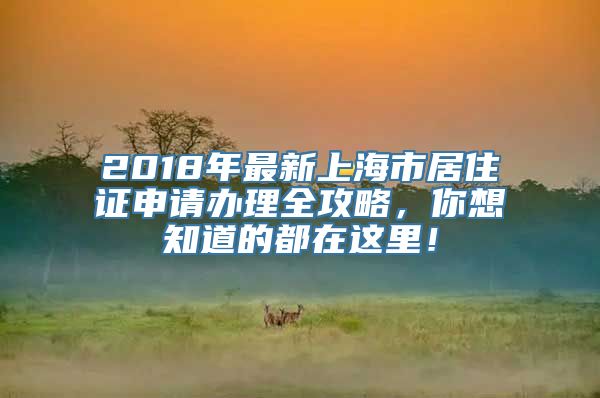 2018年最新上海市居住证申请办理全攻略，你想知道的都在这里！