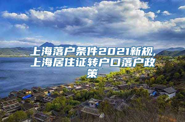 上海落户条件2021新规,上海居住证转户口落户政策