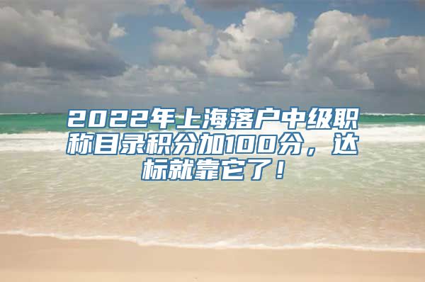 2022年上海落户中级职称目录积分加100分，达标就靠它了！