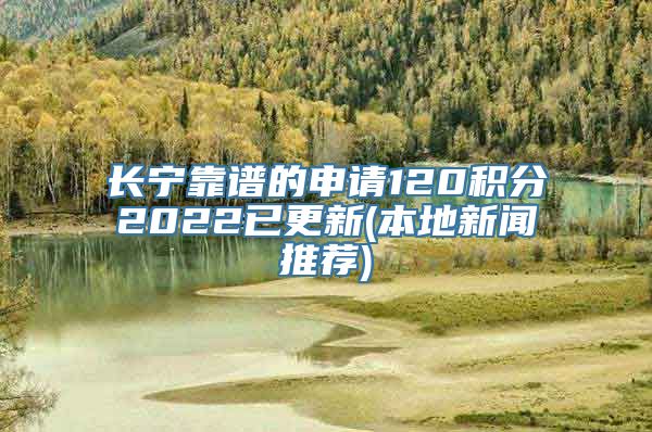 长宁靠谱的申请120积分2022已更新(本地新闻推荐)