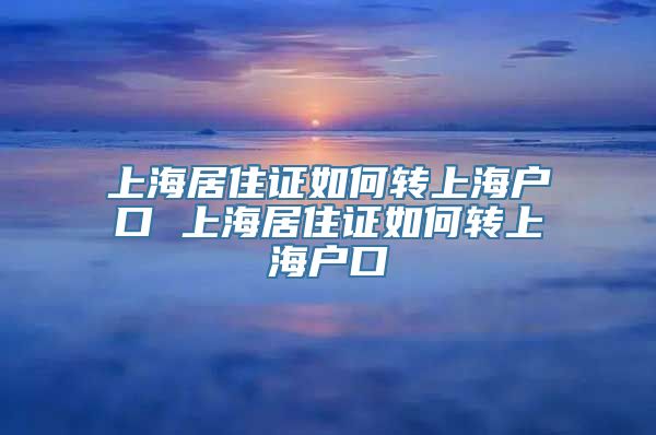 上海居住证如何转上海户口 上海居住证如何转上海户口