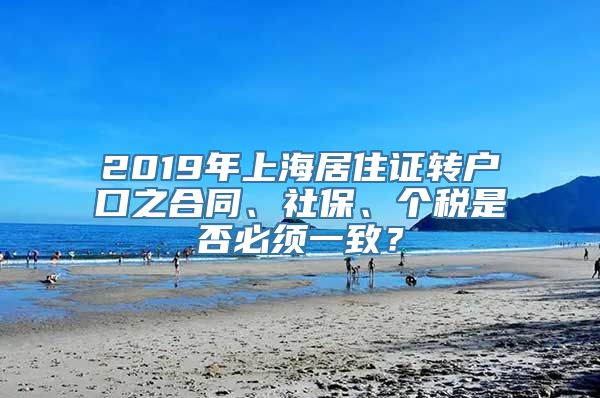 2019年上海居住证转户口之合同、社保、个税是否必须一致？