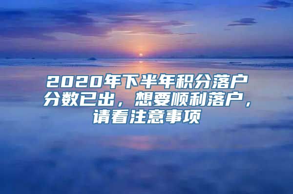 2020年下半年积分落户分数已出，想要顺利落户，请看注意事项