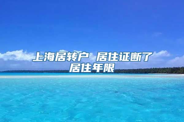 上海居转户 居住证断了居住年限