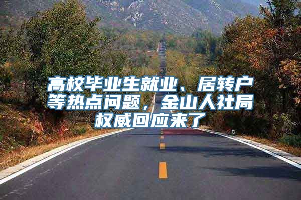 高校毕业生就业、居转户等热点问题，金山人社局权威回应来了→