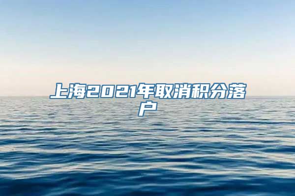 上海2021年取消积分落户