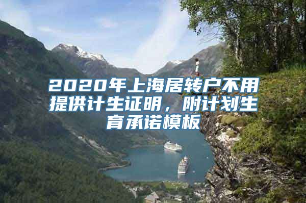 2020年上海居转户不用提供计生证明，附计划生育承诺模板