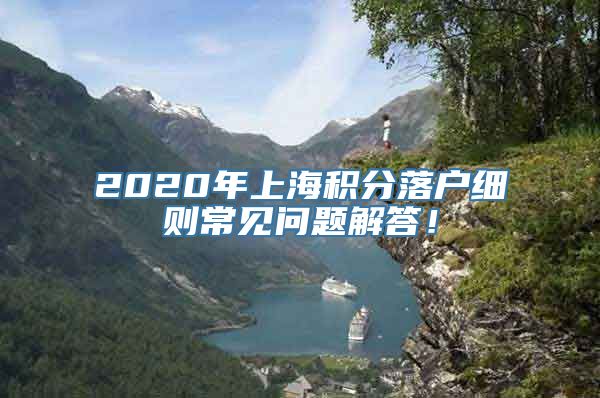 2020年上海积分落户细则常见问题解答！