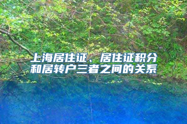 上海居住证、居住证积分和居转户三者之间的关系