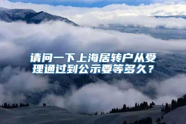 请问一下上海居转户从受理通过到公示要等多久？