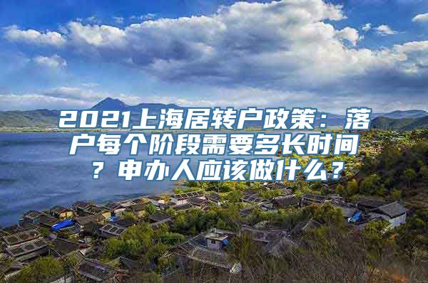 2021上海居转户政策：落户每个阶段需要多长时间？申办人应该做什么？