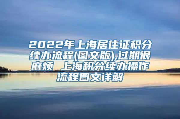 2022年上海居住证积分续办流程(图文版),过期很麻烦 上海积分续办操作流程图文详解