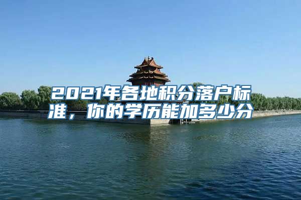 2021年各地积分落户标准，你的学历能加多少分