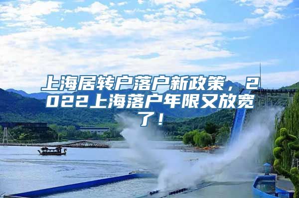 上海居转户落户新政策，2022上海落户年限又放宽了！