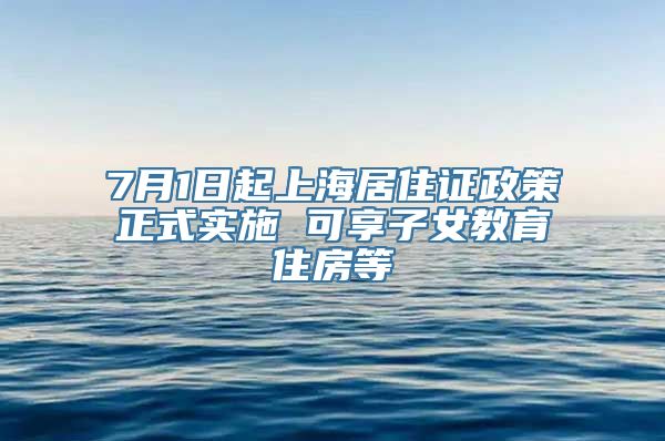 7月1日起上海居住证政策正式实施 可享子女教育住房等