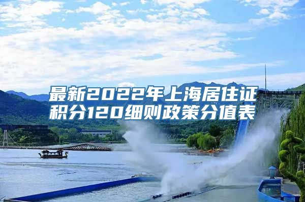 最新2022年上海居住证积分120细则政策分值表