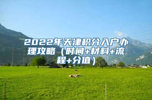 2022年天津积分入户办理攻略（时间+材料+流程+分值）