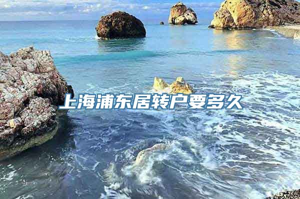 上海浦东居转户要多久