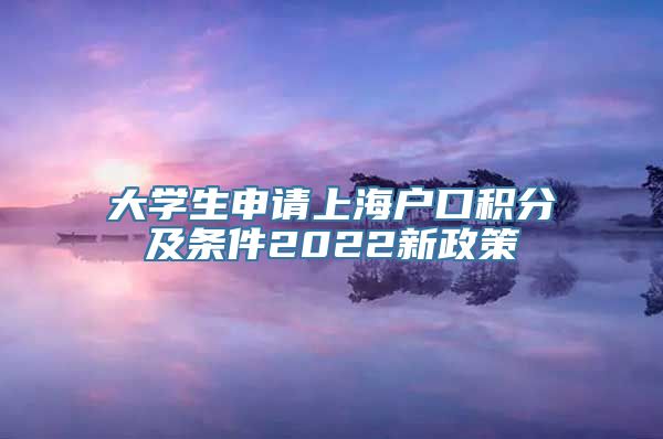 大学生申请上海户口积分及条件2022新政策