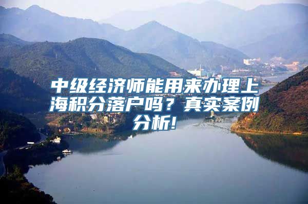 中级经济师能用来办理上海积分落户吗？真实案例分析!