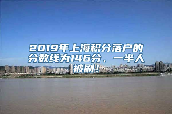 2019年上海积分落户的分数线为146分，一半人被刷！