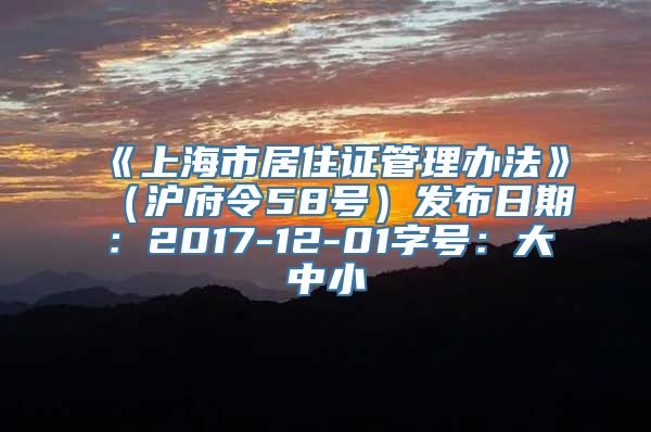 《上海市居住证管理办法》（沪府令58号）发布日期：2017-12-01字号：大中小