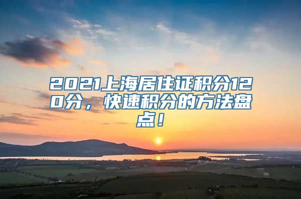 2021上海居住证积分120分，快速积分的方法盘点！