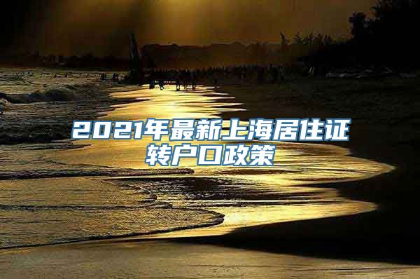 2021年最新上海居住证转户口政策