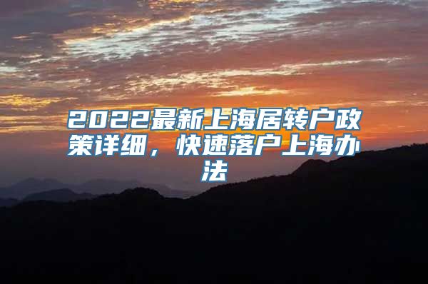 2022最新上海居转户政策详细，快速落户上海办法