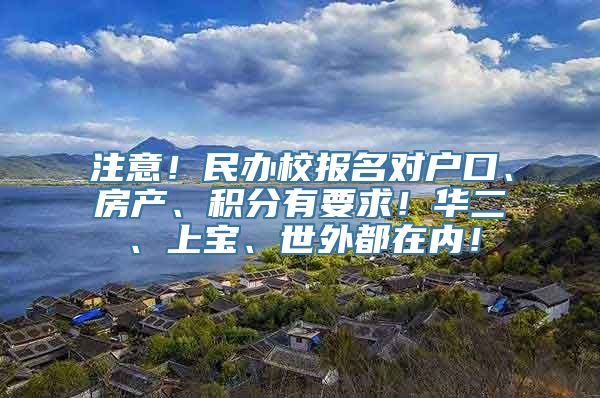 注意！民办校报名对户口、房产、积分有要求！华二、上宝、世外都在内！