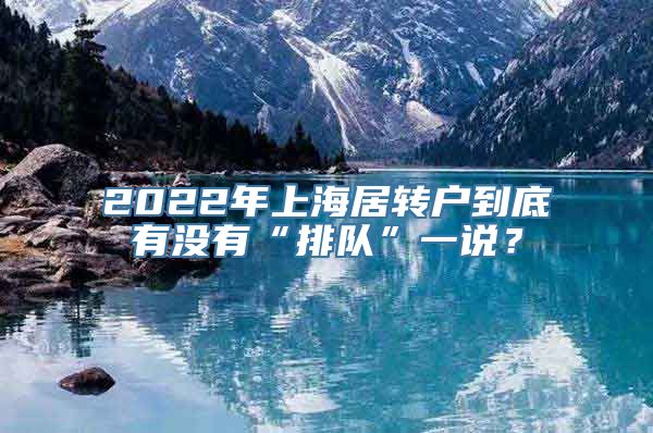 2022年上海居转户到底有没有“排队”一说？