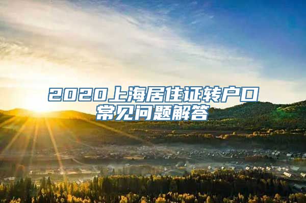 2020上海居住证转户口常见问题解答