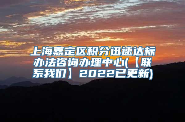 上海嘉定区积分迅速达标办法咨询办理中心(【联系我们】2022已更新)