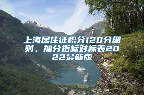 上海居住证积分120分细则，加分指标对标表2022最新版