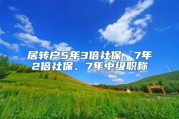 居转户5年3倍社保、7年2倍社保、7年中级职称