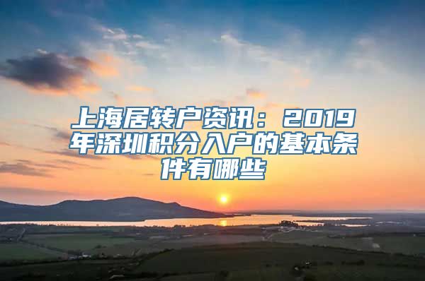 上海居转户资讯：2019年深圳积分入户的基本条件有哪些