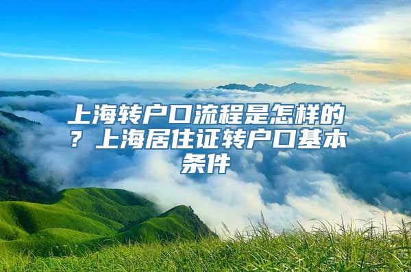 上海转户口流程是怎样的？上海居住证转户口基本条件