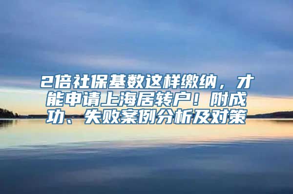 2倍社保基数这样缴纳，才能申请上海居转户！附成功、失败案例分析及对策