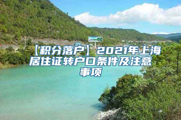 【积分落户】2021年上海居住证转户口条件及注意事项