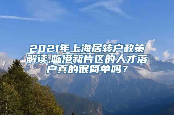 2021年上海居转户政策解读,临港新片区的人才落户真的很简单吗？