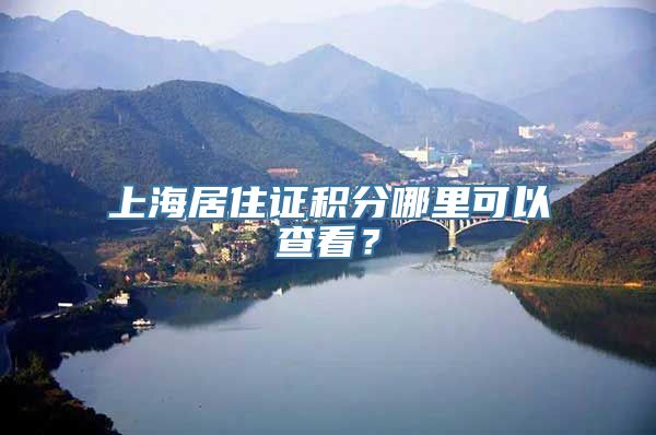 上海居住证积分哪里可以查看？