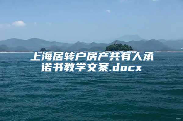 上海居转户房产共有人承诺书教学文案.docx