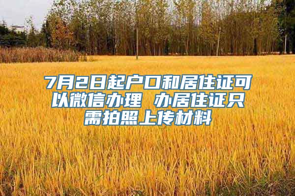 7月2日起户口和居住证可以微信办理 办居住证只需拍照上传材料