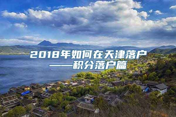 2018年如何在天津落户——积分落户篇