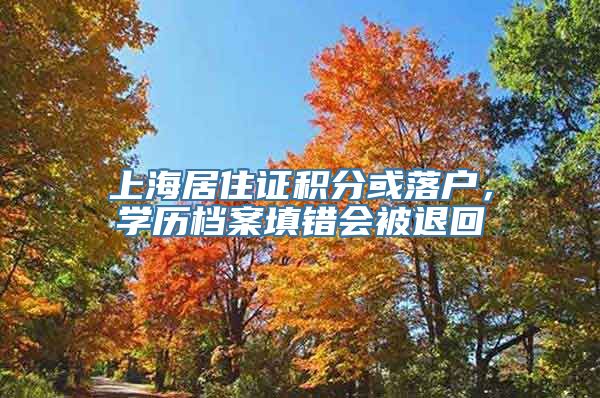 上海居住证积分或落户，学历档案填错会被退回