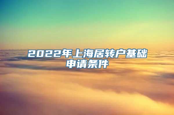 2022年上海居转户基础申请条件